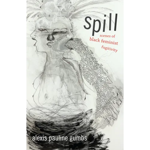 Spill: Scenes of Black Feminist Fugitivity