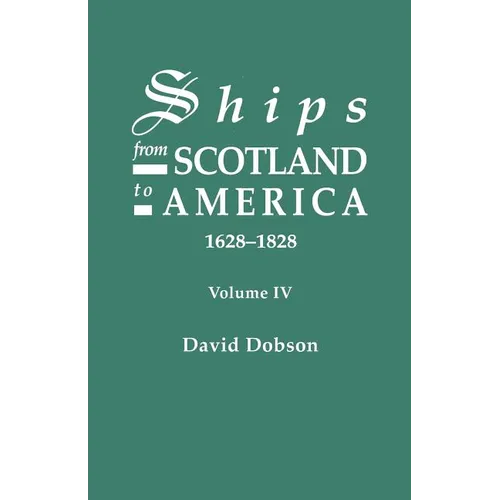Ships from Scotland to America, 1628-1828. Volume IV - Paperback