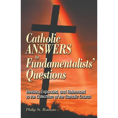 Catholic Answers to Fundamentalists' Questions: Revised, Expanded, and Referenced to the Catechism of the Catholic Church - Paperback