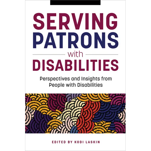 Serving Patrons with Disabilities: Perspectives and Insights from People with Disabilities - Paperback