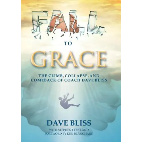 Fall to Grace: The Climb, Collapse, and Comeback of Coach Dave Bliss - Paperback