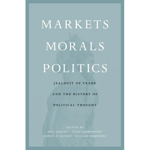 Markets, Morals, Politics: Jealousy of Trade and the History of Political Thought