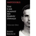 Impossible: The Case Against Lee Harvey Oswald (Volume One)