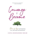 The Courage to Become: Stories of Hope for Navigating Love, Marriage and Motherhood
