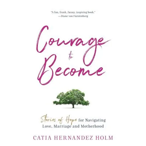 The Courage to Become: Stories of Hope for Navigating Love, Marriage and Motherhood - Paperback