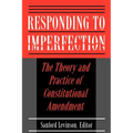 Responding to Imperfection: The Theory and Practice of Constitutional Amendment