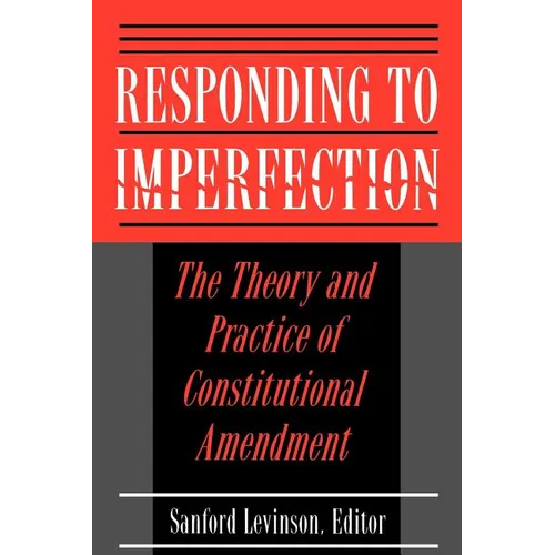 Responding to Imperfection: The Theory and Practice of Constitutional Amendment - Paperback