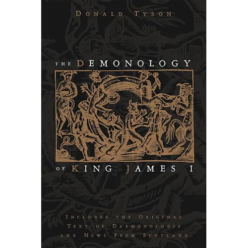 The Demonology of King James I: Includes the Original Text of Daemonologie and News from Scotland - Paperback