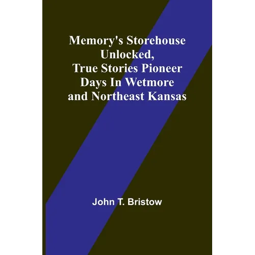 Memory's Storehouse Unlocked, True Stories Pioneer Days In Wetmore and Northeast Kansas - Paperback