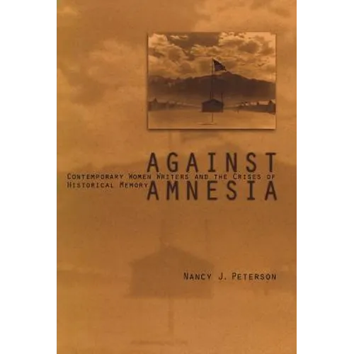 Against Amnesia: Contemporary Women Writers and the Crises of Historical Memory - Hardcover