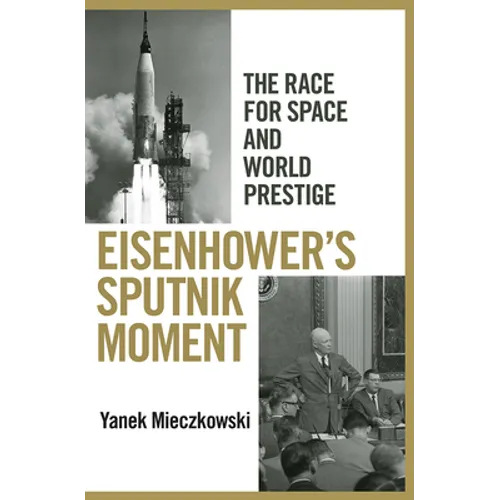 Eisenhower's Sputnik Moment: The Race for Space and World Prestige - Hardcover