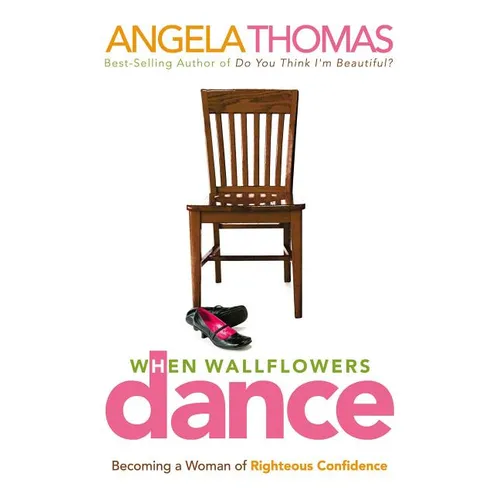 The When Wallflowers Dance: Becoming a Woman of Righteous Confidence - Paperback