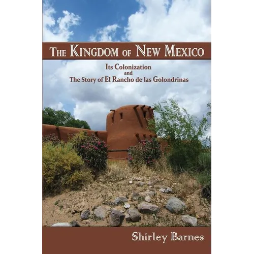 The Kingdom of New Mexico: Its Colonization and The Story of El Rancho de las Golondrinas - Paperback
