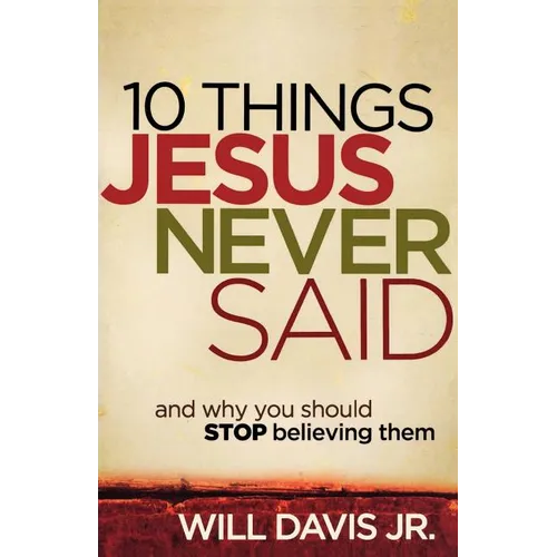 10 Things Jesus Never Said: And Why You Should Stop Believing Them - Paperback