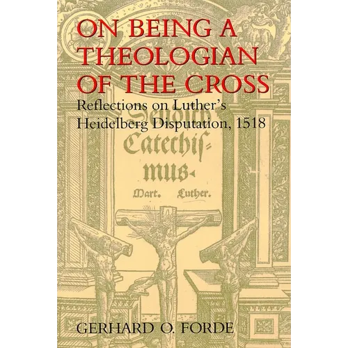On Being a Theologian of the Cross: Reflections on Luther's Heidelberg Disputation, 1518 - Paperback