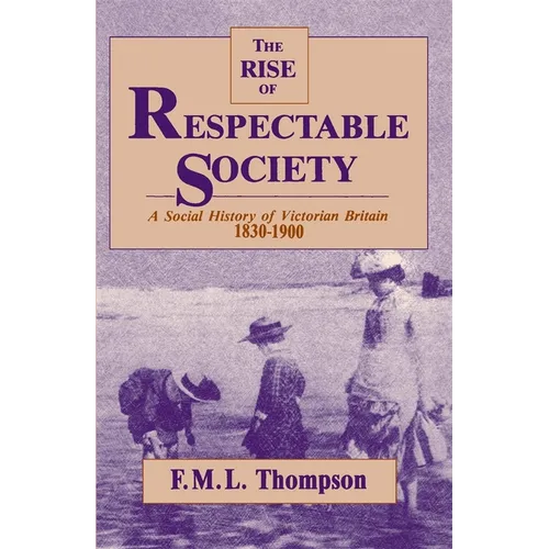 The Rise of Respectable Society: A Social History of Victorian Britain, 1830-1900