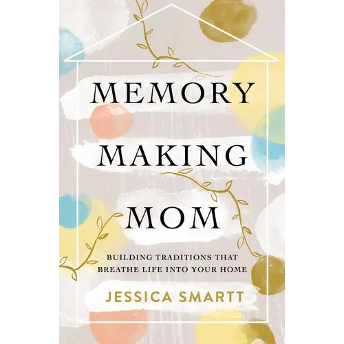 Memory-Making Mom: Building Traditions That Breathe Life Into Your Home - Paperback