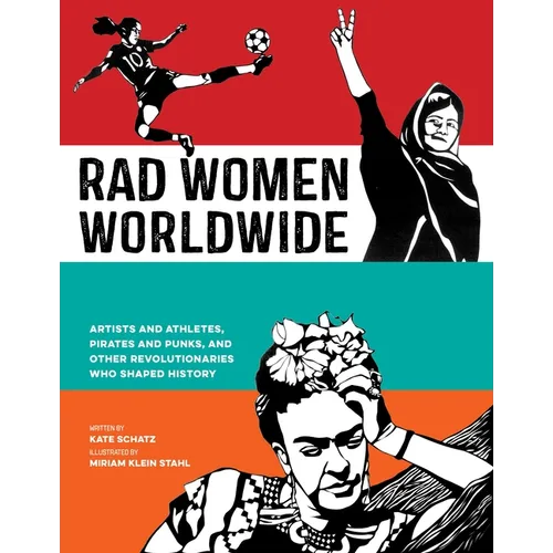 Rad Women Worldwide: Artists and Athletes, Pirates and Punks, and Other Revolutionaries Who Shaped History - Hardcover