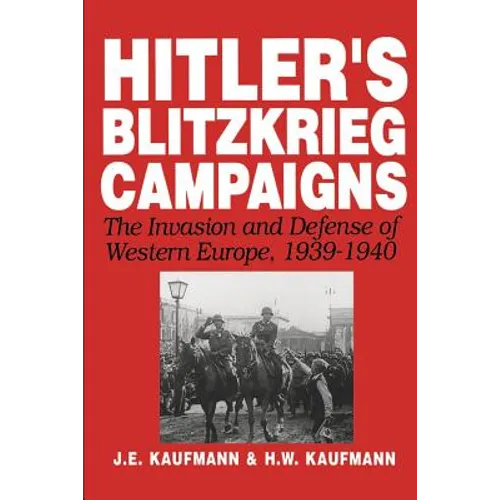 Hitler's Blitzkrieg Campaigns: The Invasion and Defense of Western Europe, 1939-1940 - Paperback