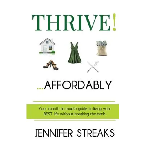Thrive! ... Affordably: Your month-to-month guide to living your BEST life without breaking the bank. - Paperback