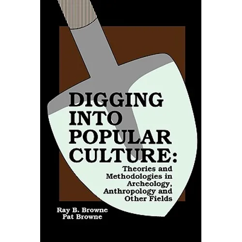 Digging into Popular Culture: Theories and Methodologies in Archeology, Anthropology, and Other Fields - Paperback