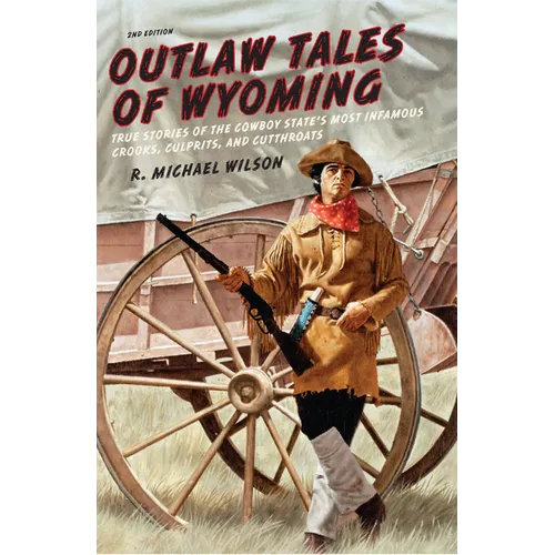 Outlaw Tales of Wyoming: True Stories Of The Cowboy State's Most Infamous Crooks, Culprits, And Cutthroats - Paperback