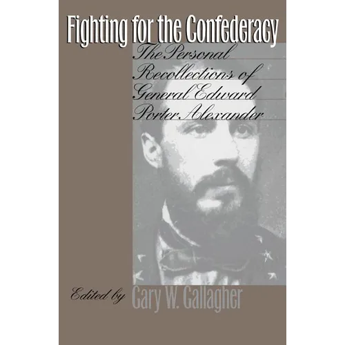 Fighting for the Confederacy: The Personal Recollections of General Edward Porter Alexander - Paperback