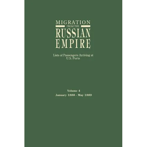 Migration from the Russian Empire: Lists of Passengers Arriving at U.S. Ports. Volume 4: January 1888-May 1889 - Paperback