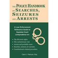 The Police Handbook on Searches, Seizures and Arrests: A Law Enforcement Reference Guide