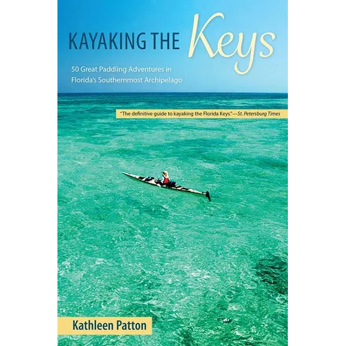 Kayaking the Keys: 50 Great Paddling Adventures in Florida's Southernmost Archipelago - Paperback