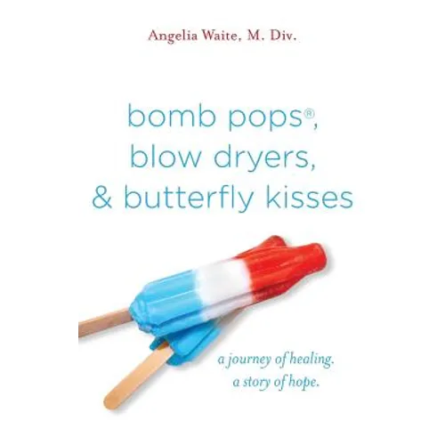 bomb pops, blow dryers, & butterfly kisses: a journey of healing. a story of hope. - Paperback