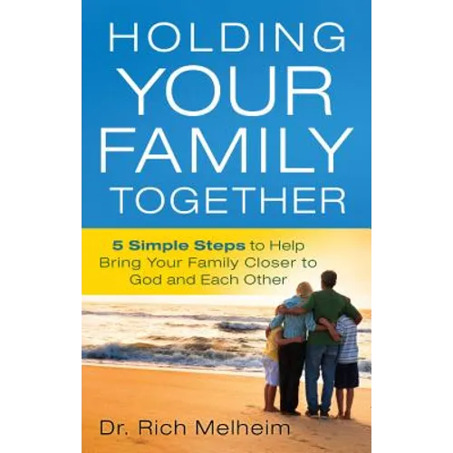 Holding Your Family Together: 5 Simple Steps to Help Bring Your Family Closer to God and Each Other - Paperback