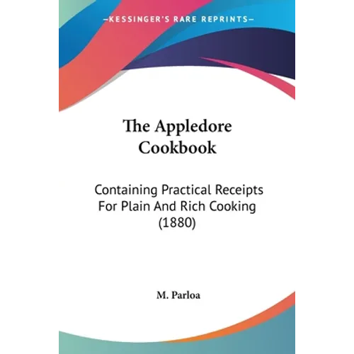 The Appledore Cookbook: Containing Practical Receipts For Plain And Rich Cooking (1880) - Paperback