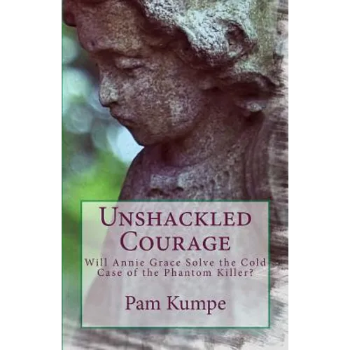 Unshackled Courage: Will Annie Grace Solve the Cold Case of the Phantom Killer? - Paperback