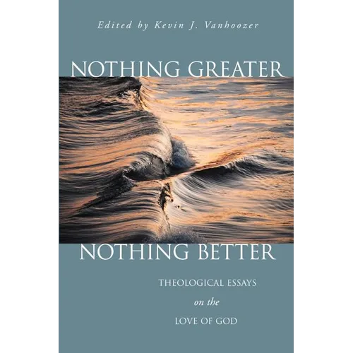 Nothing Greater, Nothing Better: Theological Essays on the Love of God - Paperback