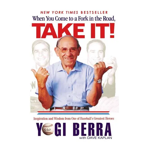 When You Come to a Fork in the Road, Take It!: Inspiration and Wisdom from One of Baseball's Greatest Heroes - Hardcover