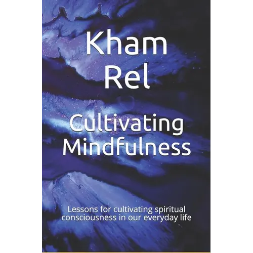 Cultivating Mindfulness: Lessons for cultivating spiritual consciousness in our everyday life - Paperback