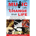 88+ Ways Music Can Change Your Life - 2nd Edition: Inspirational Music Stories & Quotes from Around the World