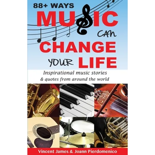 88+ Ways Music Can Change Your Life - 2nd Edition: Inspirational Music Stories & Quotes from Around the World
