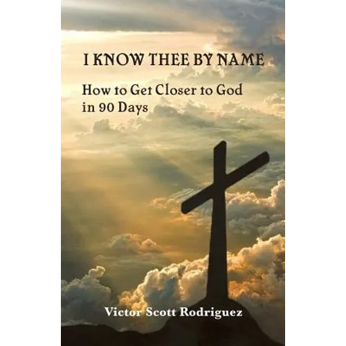 I Know Thee By Name: How to Get Closer to God in 90 Days - Paperback