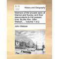 Memoirs of the Ancient Earls of Warren and Surrey, and Their Descendants to the Present Time. by the REV. John Watson, ... Volume 1 of 2