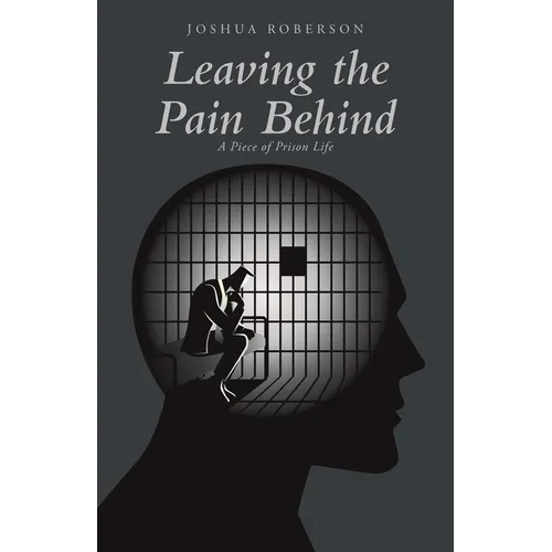 Leaving the Pain Behind: A Piece of Prison Life - Paperback