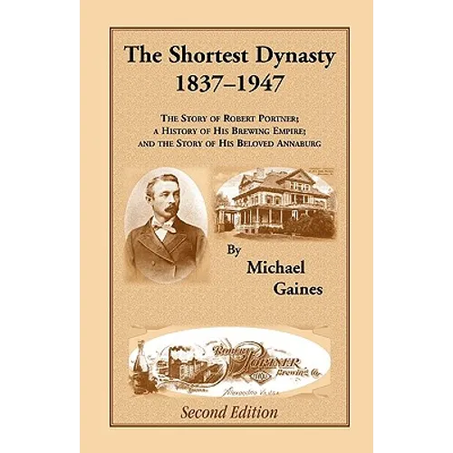 The Shortest Dynasty, 1837-1947. The Story of Robert Portner; a history of his brewing empire; and the story of his beloved Annaburg. 2nd Edition - Paperback