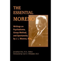 The Essential Moreno: Writings on Psychodrama, Group Method, and Spontaneity by J. L. Moreno, M.D.