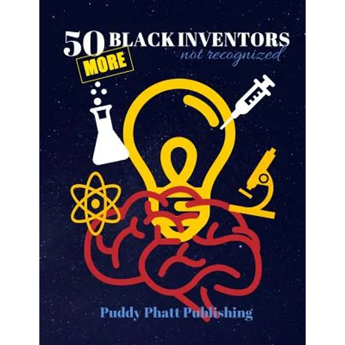 50 MORE Black Inventors...Not Recognized: Unsung Heroes Creative Inventions World Changers. - Paperback
