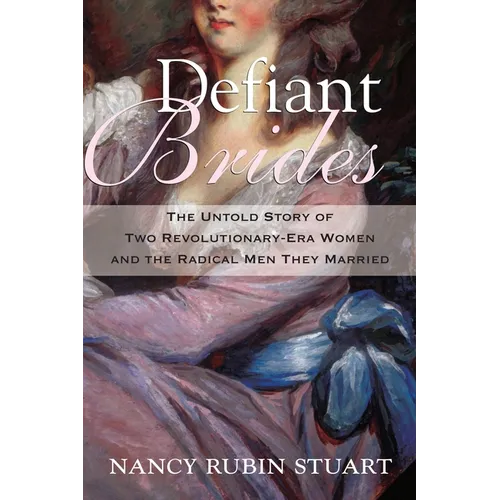 Defiant Brides: The Untold Story of Two Revolutionary-Era Women and the Radical Men They Married - Paperback