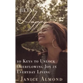 Being Happy: 10 Keys to Unlock Overflowing Joy in Everyday Living