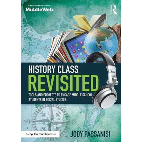 History Class Revisited: Tools and Projects to Engage Middle School Students in Social Studies - Paperback
