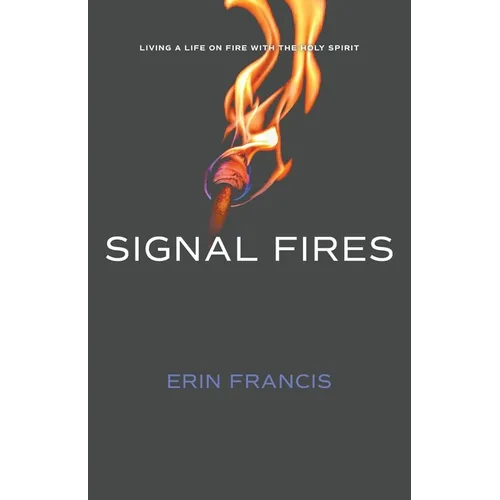 Signal Fires: Living a Life on Fire With the Holy Spirit - Paperback
