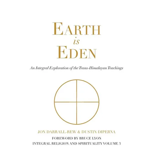 Earth is Eden: An Integral Exploration of the Trans-Himalayan Teachings - Paperback